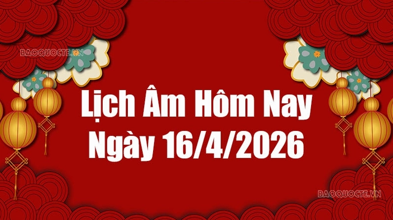 Lịch âm hôm nay 2026: Xem lịch âm 16/4/2026, Lịch vạn niên ngày 16 tháng 4 năm 2026