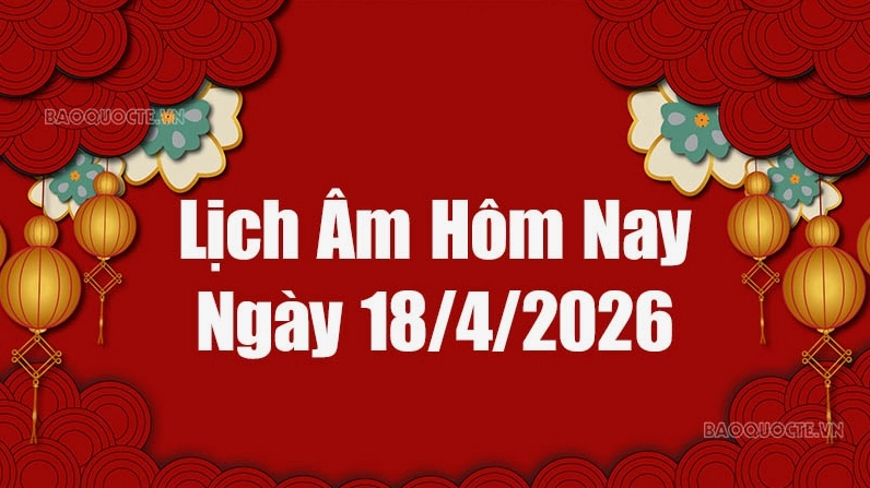Lịch âm hôm nay 2026: Xem lịch âm 18/4/2026, Lịch vạn niên ngày 18 tháng 4 năm 2026