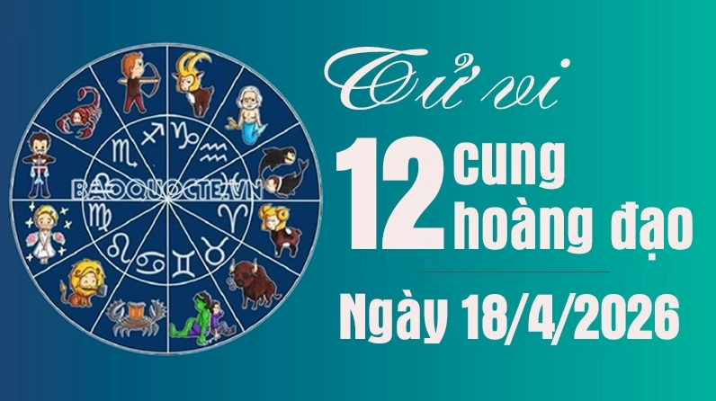 Tử vi 12 cung hoàng đạo Thứ Bảy ngày 18/4/2026: Bảo Bình có một ngày thuận lợi