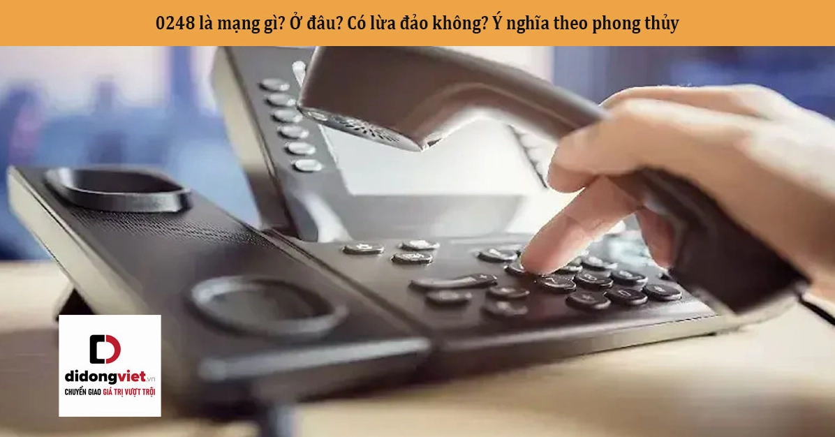 0248 là mạng gì: Giải mã bí ẩn đầu số và cách tránh lừa đảo