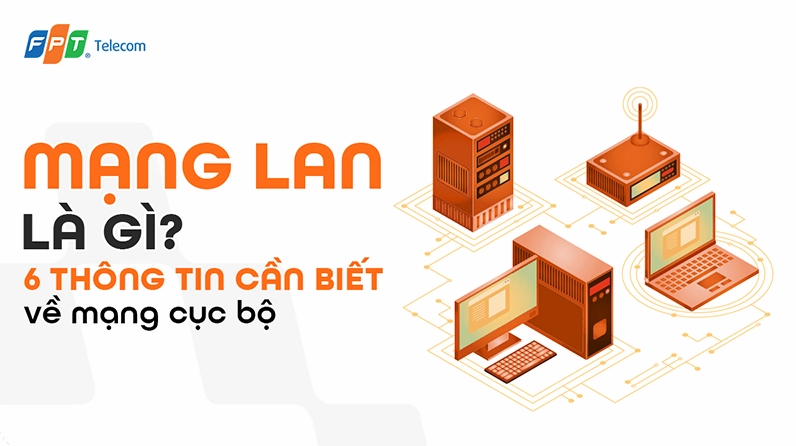 Mạng LAN là gì? 6 thông tin cần biết về mạng cục bộ