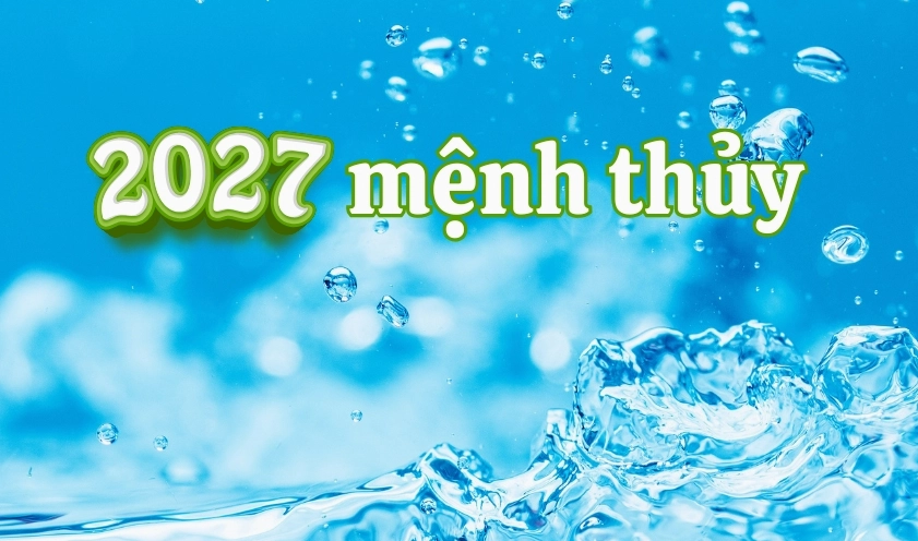 Người sinh năm 2027 có mệnh Thủy