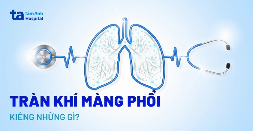 Tràn khí màng phổi kiêng những gì, ăn gì tốt cho sức khỏe?